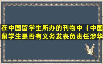 在中国留学生所办的刊物中（中国留学生是否有义务发表负责任涉华言论 中方回应）